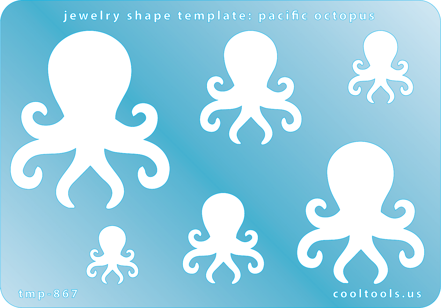 Blue plastic Jewelry Shape Template - Pacific Octopus Includes 6 graduated sizes. Sizes are from 17mm to 52mm. Our special surface makes it easy to find these templates on your workbench, but allows clarity for positioning.